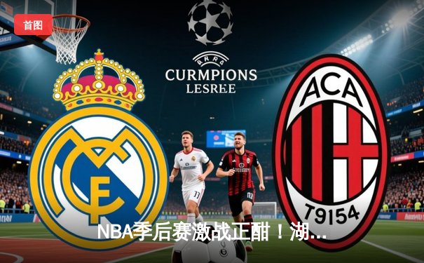 NBA季后赛激战正酣！湖人加时险胜勇士，詹姆斯40+三双创纪录