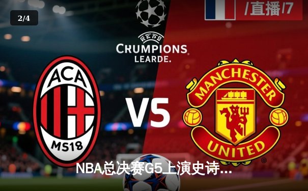 NBA总决赛G5上演史诗逆转 丹佛掘金加时险胜迈阿密热火夺赛点 - 2