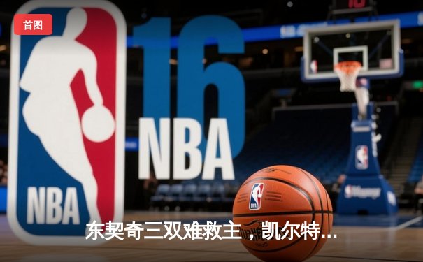 东契奇三双难救主，凯尔特人险胜独行侠夺NBA总决赛开门红