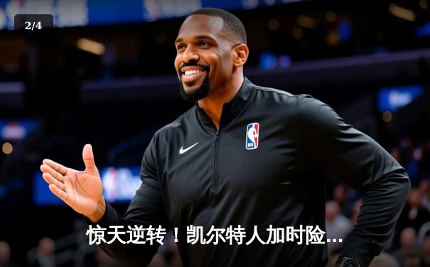 惊天逆转！凯尔特人加时险胜勇士，塔图姆44分创赛季新高 - 2