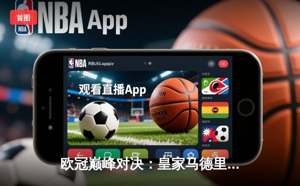 欧冠巅峰对决：皇家马德里加时鏖战3-2力克拜仁慕尼黑，本泽马戴帽创奇迹